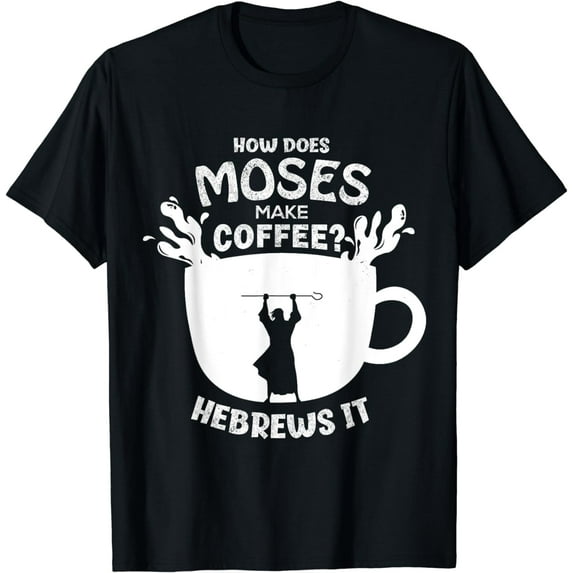 How Does Moses Make Coffee? Hebrews It Christian Humor T-Shirt