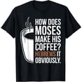 thumbnail image 1 of How Does Moses Make His Coffee Hebrews It Obviously T-Shirt, 1 of 4