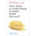 thumbnail image 1 of How Does a Single Blade of Grass Thank the Sun? (Paperback) by Doretta Lau, 1 of 1