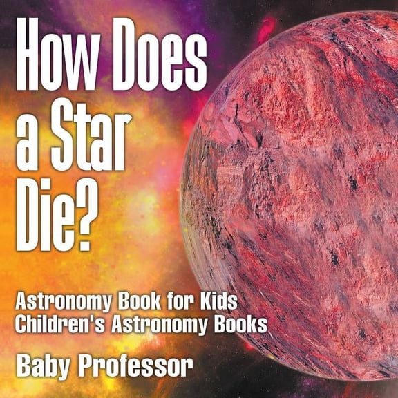 How Does a Star Die? Astronomy Book for Kids Children's Astronomy Books, (Paperback)