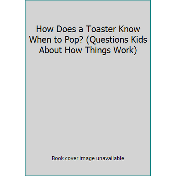 Pre-Owned How Does a Toaster Know When to Pop? (Questions Kids About How Things Work) (Hardcover) 0439337151 9780439337151
