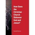 thumbnail image 1 of How Does the Christian Church Dishonor God and Jesus?, (Paperback), 1 of 1