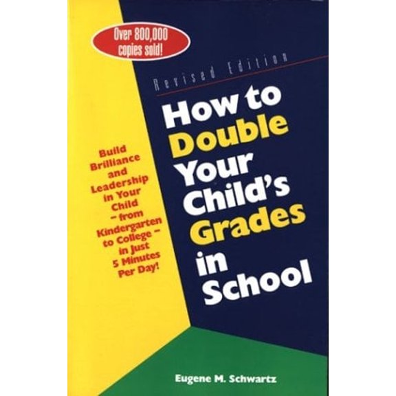 Pre-Owned How to Double Your Childs Grades in School: Build Brilliance and Leadership in Your Child-From Kindergarten to College-in Just 5 Minutes Per Day Paperback Eugene M. Schwartz