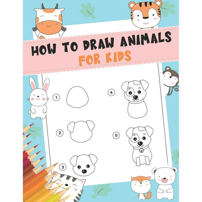 How to Draw Animals : The Easiest Way Step-by-Step Animals Drawing Book For Kids  Aged 4 - 8, 8 - 13 I Simple Techniques and Step-by-Step Drawings for Kids I  Cute Animals (