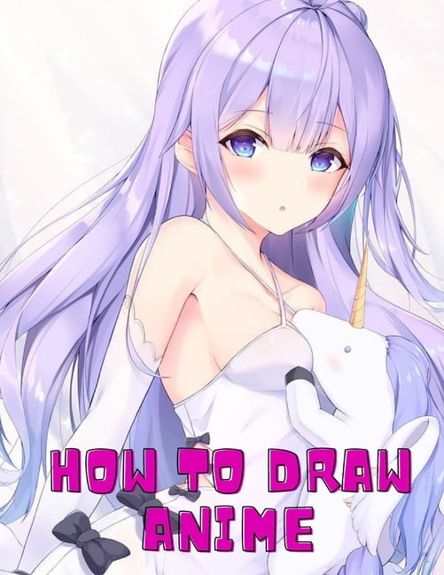 how to draw anime: A Step By Step anime drawing book for beginners