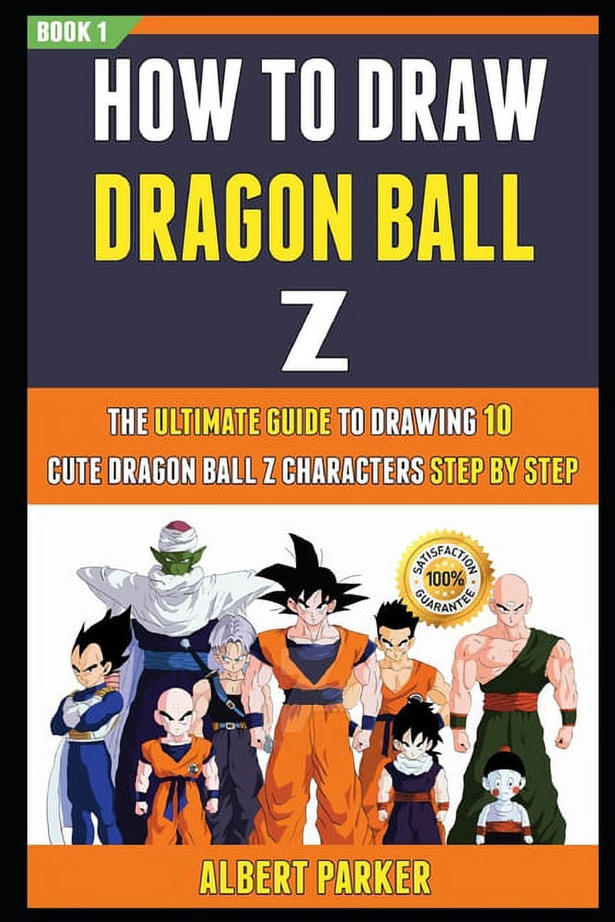 How to Draw Dragon Ball Z: How To Draw Dragon Ball Z : The Ultimate Guide  To Drawing 10 Cute Dragon Ball Z Characters Step By Step (Book 1). (Series  #1) (Paperback) 