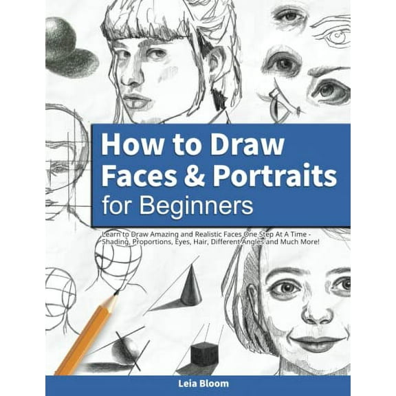 Pre-Owned How to Draw Faces and Portraits for Beginners : Learn to Draw Amazing and Realistic Faces One Step at a Time - Shading, Proportions, Eyes, Hair, Different Angles and Muc (Paperback) 97819...