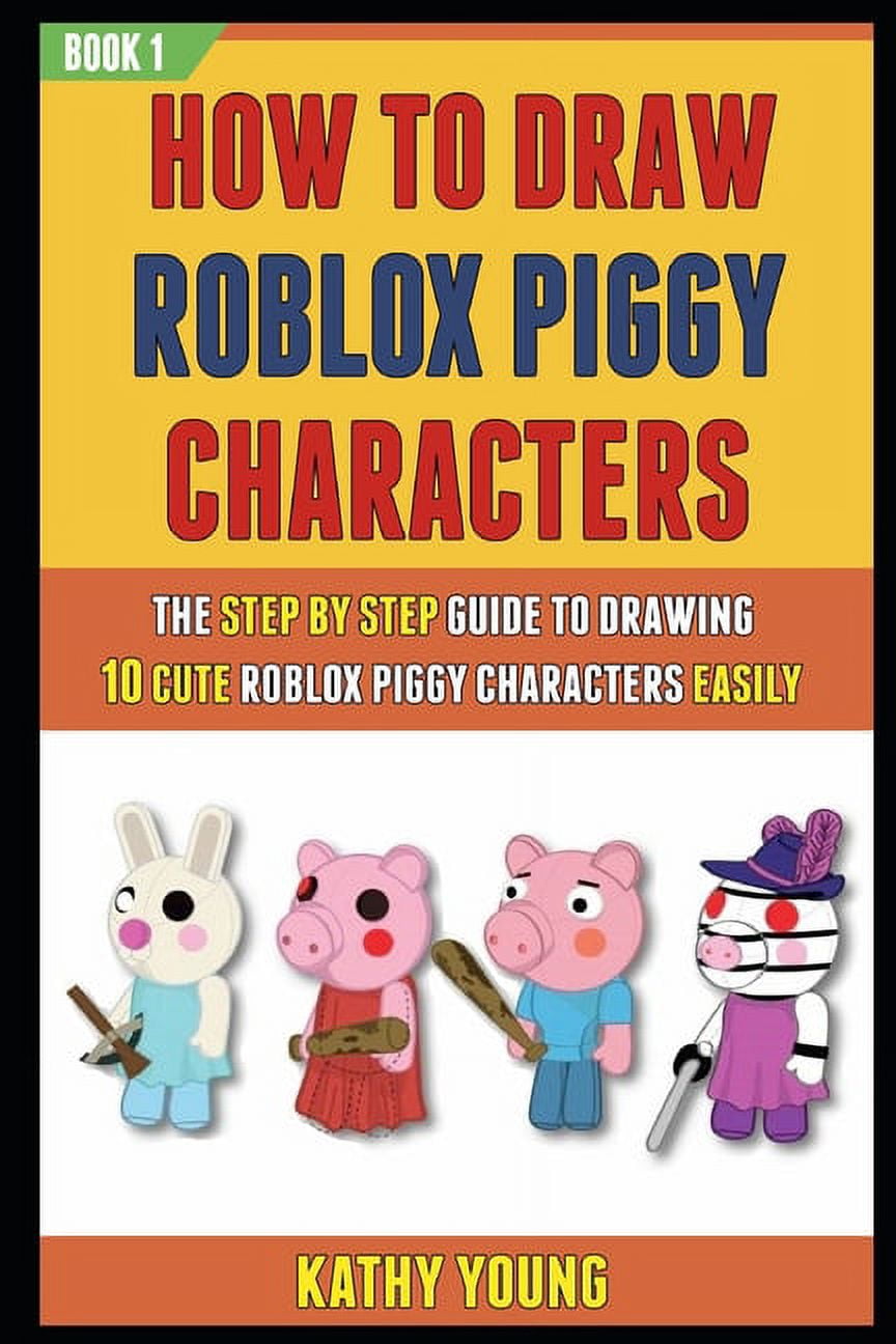How To Draw Roblox Piggy Characters: The Step By Step Guide To Drawing 10  Cute Roblox Piggy Characters Easily by Kathy Young
