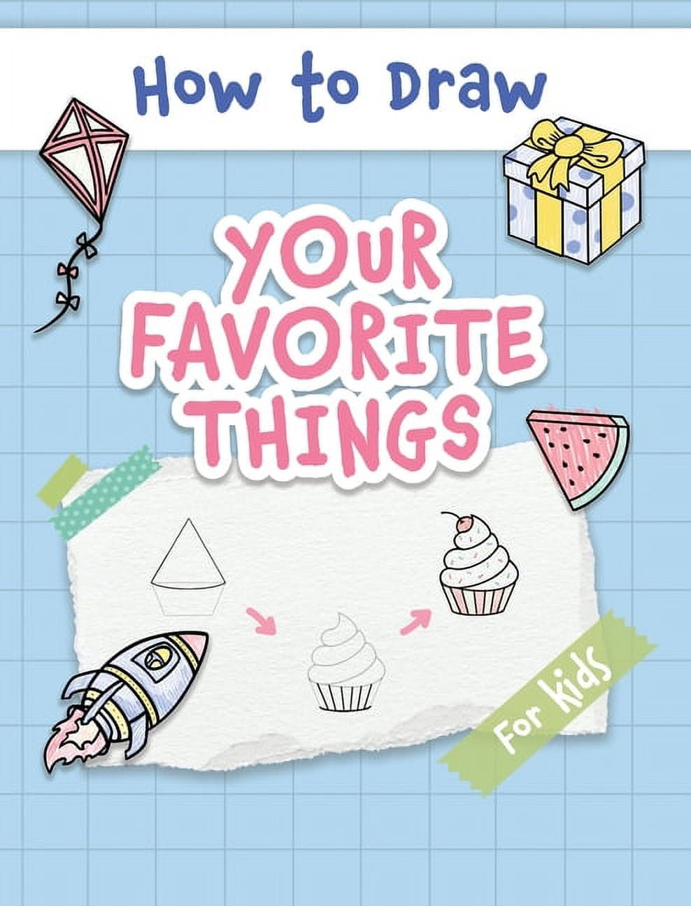 How to Draw Your Favorite Things: Easy and Simple Step-by-Step Guide to Drawing Cute Things for Beginners - the Perfect Christmas Or Birthday Gift [Book]