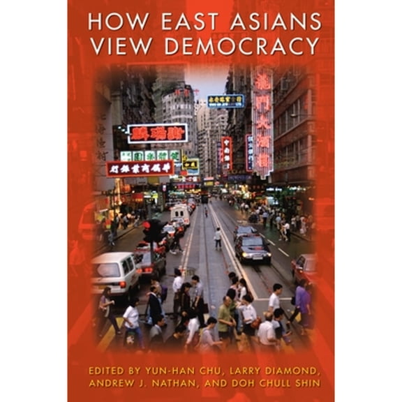 Pre-Owned How East Asians View Democracy, Paperback by Chu, Yun-Han (EDT); Diamond, Larrry (EDT); Nathan, Andrew J. (EDT); Shin, Doh Chull (EDT), ISBN 0231145357, ISBN-13 9780231145350