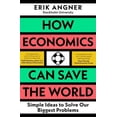 thumbnail image 1 of How Economics Can Save the World: Simple Ideas to Solve Our Biggest Problems, (Paperback), 1 of 1