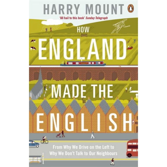How England Made the English : From Hedgerows To Heathrow