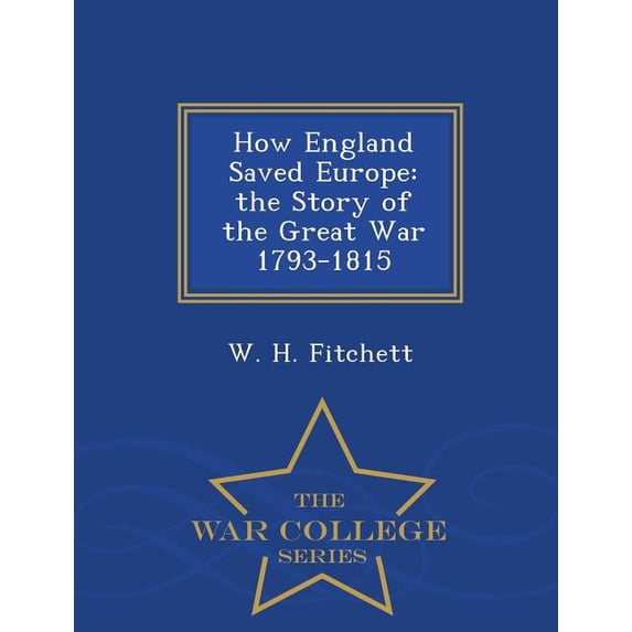 How England Saved Europe : The Story of the Great War 1793-1815 - War College Series (Paperback)