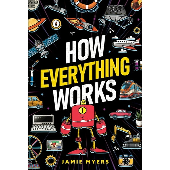How Everything Works: Electricity, Technology, Engineering, Robotics, The Human Body, Ecosystems, Flight, Sound, and So , (Paperback)