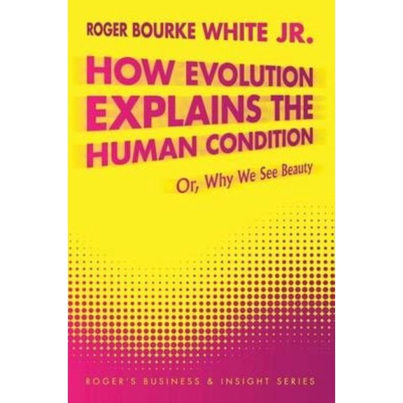 How Evolution Explains the Human Condition: Or, Why We See Beauty