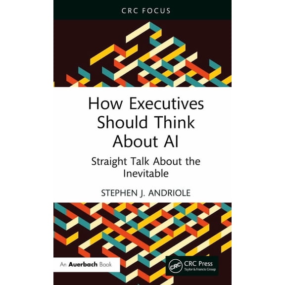 How Executives Should Think About AI: Straight Talk About the Inevitable, (Hardcover)