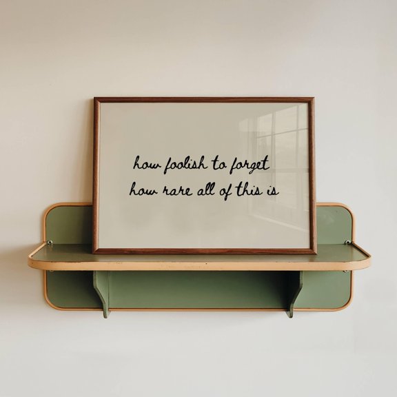 How Foolish To Forget How Rare All Of This Is: Typography Print ( Horizontal) UNFRAMED POSTER