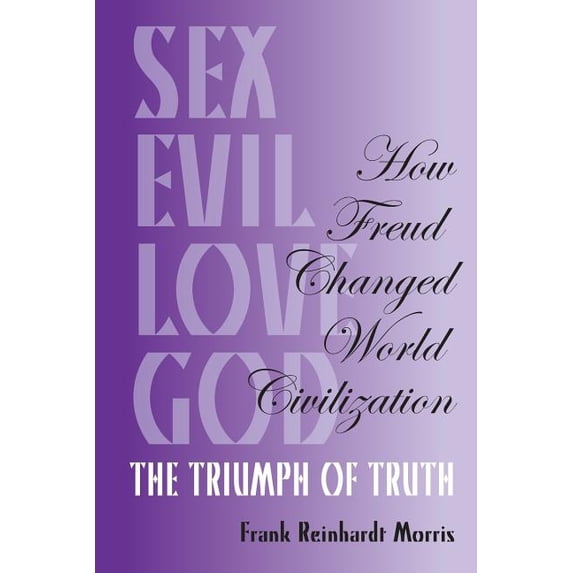 How Freud Changed World Civilization: The Triumph of Truth Paperback 148209696X 9781482096965 Frank Reinhardt Morris