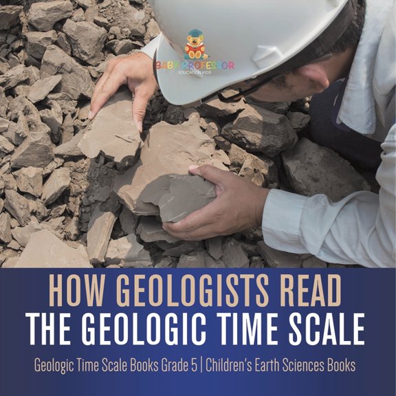 How Geologists Read the Geologic Time Scale Geologic Time Scale Books Grade 5 Children's Earth Sciences Books (Paperback)