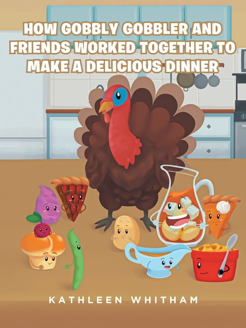 How Gobbly Gobbler and Friends Worked Together to Make a Delicious Dinner, (Paperback)