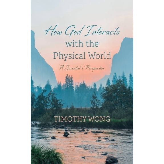 How God Interacts with the Physical World: A Scientist's Perspective, (Hardcover)