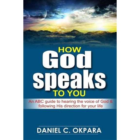 How God Speaks to You : An ABC Guide to Hearing the Voice of God & Following His Direction for Your Life