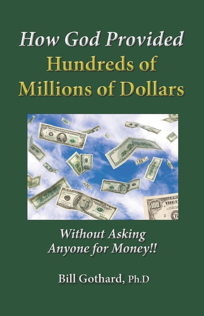 How God provided Hundreds of Millions of Dollars: Without Asking Anyone for Money!!, (Paperback)