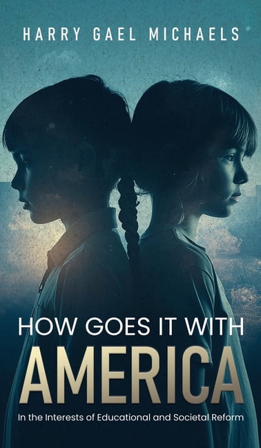 How Goes it With America: In the Interests of Educational and Societal Reform, (Hardcover)