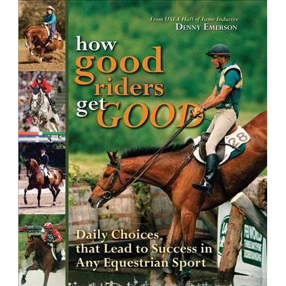 Pre-Owned How Good Riders Get Good: Daily Choices That Lead to Success in Any Equestrian Sport (Hardcover) 1570764379 9781570764370