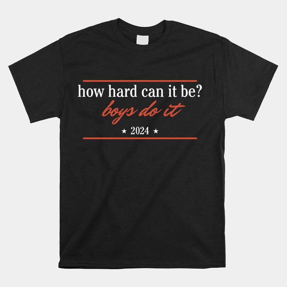 How Hard Can It Be Boys Do It 2024 Shirt Walmart how-hard-can-it-be-boys-do-it-2024-shirt-walmart