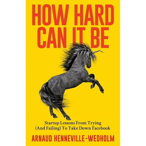 How Hard Can It Be: Startup Lessons From Trying (And Failing) To Take Down Facebook, (Paperback)