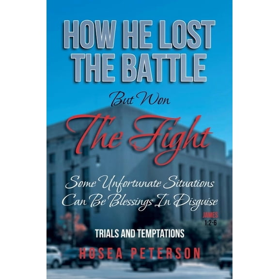 How He Lost the Battle But Won the Fight: Some Unfortunate Situations Can Be Blessings in Disguise, (Paperback)