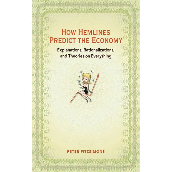 How Hemlines Predict the Economy : Explanations, Rationalizations, and Theories on Everything (Hardcover)