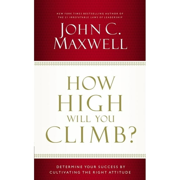 How High Will You Climb?: Determine Your Success by Cultivating the Right Attitude, (Paperback)