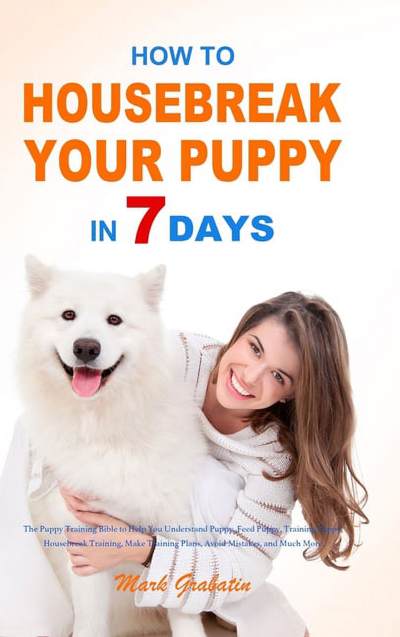 How to Housebreak Your Puppy in 7 Days The Puppy Training Bible to
