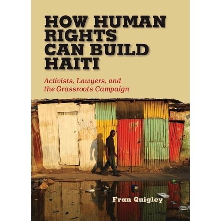 How Human Rights Can Build Haiti: Activists, Lawyers, and the Grassroots Campaign, (Hardcover)
