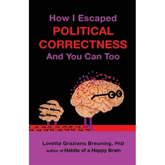 How I Escaped Political Correctness And You Can Too Paperback Loretta Graziano Breuning PhD