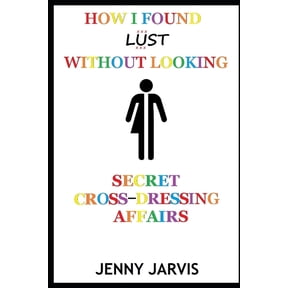 How I Found Lust Without Looking: Secret Cross-Dressing Affairs, (Paperback)