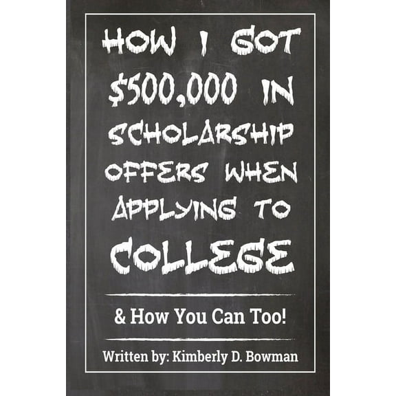 How I Got $500,000 in Scholarship Offers When Applying to College : & How You Can Too! (Paperback)