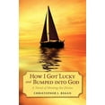 thumbnail image 1 of How I Got Lucky and Bumped into God: A Novel of Meeting the Divine, (Paperback), 1 of 1