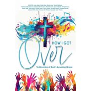 How I Got Over Testimonies of Gods Amazing Grace, Paperback