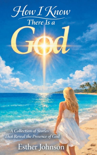 How I Know There Is a God: A Collection of Stories That Reveal the Presence of God, (Hardcover)