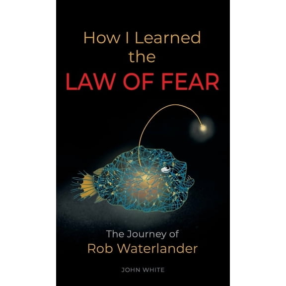 How I Learned the LAW OF FEAR: The Journey of Rob Waterlander, (Hardcover)