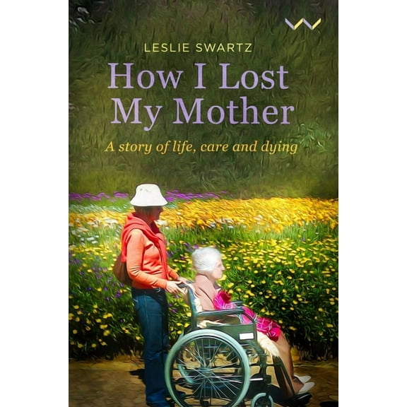 How I Lost My Mother: A Story of Life, Care and Dying, (Paperback)