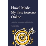 How I Made My First $100,000 Online 7 Lessons That Turned a Side Hustle Into Freedom, Paperback
