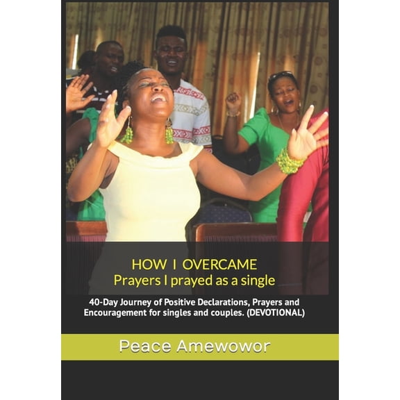How I Overcame : 40-Day Journey of Positive Declarations, Prayers and Encouragement for Singles & Couples. (DEVOTIONAL) (Paperback)