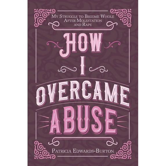 How I Overcame Abuse: My Struggle to Become Whole After Molestation and Rape, (Paperback)