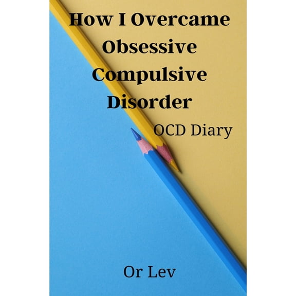 How I Overcame Obsessive Compulsive Disorder: OCD Diary, (Paperback)