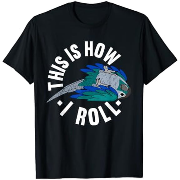 How I Roll Parrot I Turquoise Green Cheek Conure T-Shirt