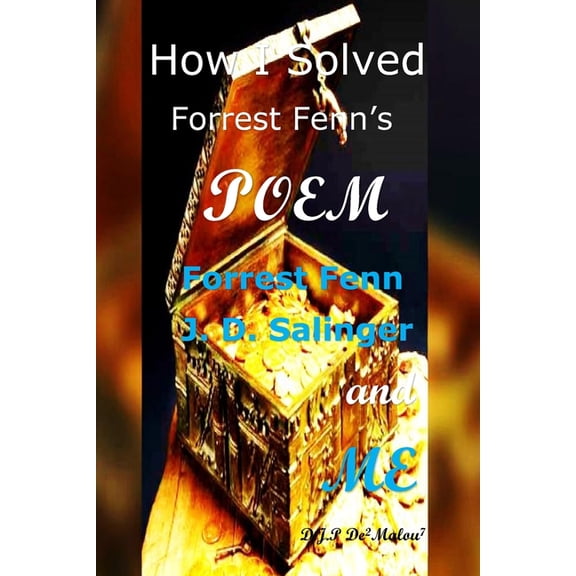 How I Solved Forrest Fenn's Poem: Forrest Fenn J. D. Salinger and ME, (Paperback)